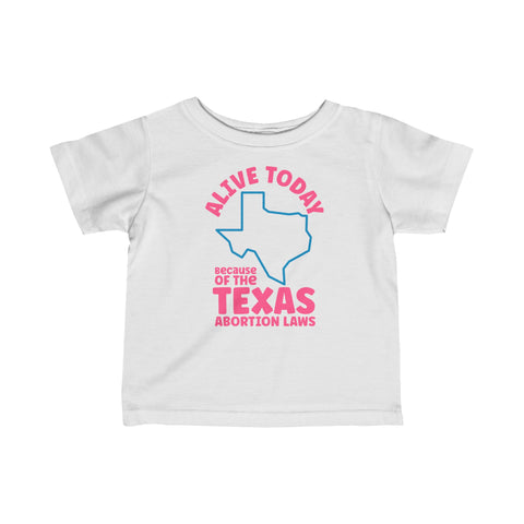 Alive Today Because Of The Texas Abortion Laws (Baby Shirt) - Baby T-Shirt