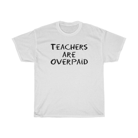 Teachers Are Overpaid - Guys Tee