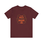 If I Had Balls They Would Be Bigger Than Yours - Men's T-Shirt