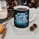 On My Planet You'd Be Considered An Asshole. (My Planet Is Earth) - Mug