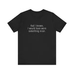 Had I Known I Would Have Worn Something Nicer. - Men's T-Shirt