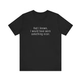 Had I Known I Would Have Worn Something Nicer. - Men's T-Shirt
