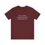 Had I Known I Would Have Worn Something Nicer. - Men's T-Shirt