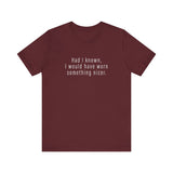 Had I Known I Would Have Worn Something Nicer. - Men's T-Shirt
