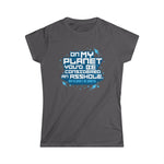 On My Planet You'd Be Considered An Asshole. (My Planet Is Earth) - Women's T-Shirt