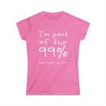 I'm Part Of The 99% That Fucked Your Mom - Women's T-Shirt