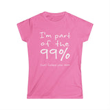 I'm Part Of The 99% That Fucked Your Mom - Women's T-Shirt