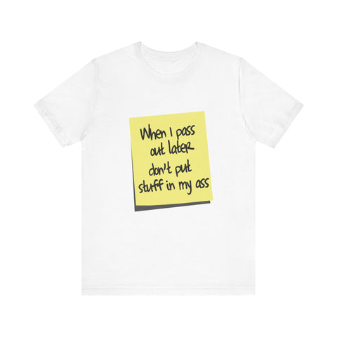 When I Pass Out Later Don't Put Stuff In My Ass -  Men's T-Shirt