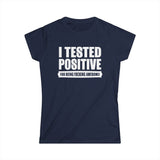I Tested Positive For Being Fucking Awesome. -  Women's T-Shirt