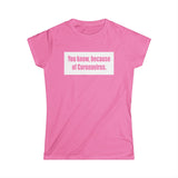 You Know Because Of Coronavirus - Women's T-Shirt