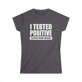 I Tested Positive For Being Fucking Awesome. -  Women's T-Shirt
