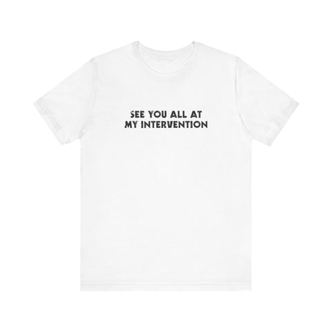 See You All At My Intervention - Men's T-Shirt