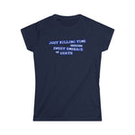 Just Killing Time Until The Sweet Embrace Of Death - Women's T-Shirt