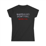 Marriages Don't Fail. Wives Fail. - Women's T-Shirt