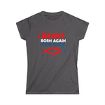 Abort Born Again Christians - Women’s T-Shirt