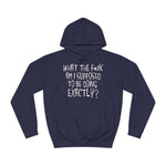 What The Fuck Am I Supposed To Be Doing Exactly? - Hoodie