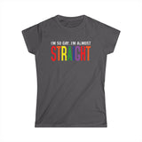 I'm So Gay I'm Almost Straight -  Women's T-Shirt