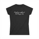 I Taught Your Girlfriend That Thing You Like -  Women's T-Shirt