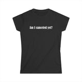 Am I Canceled Yet? - Women’s T-Shirt