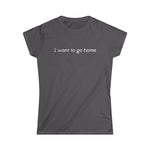 I Want To Go Home - Women’s T-Shirt