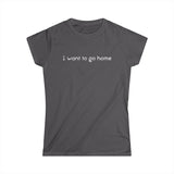 I Want To Go Home - Women’s T-Shirt