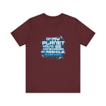 On My Planet You'd Be Considered An Asshole. (My Planet Is Earth) - Men's T-Shirt