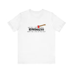 Why Kill Them With Kindness When You Can Use An Axe? - Men's T-Shirt