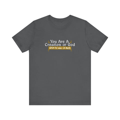 You Are A Creation Of God - When He Was On Meth - Men's T-Shirt