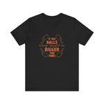 If I Had Balls They Would Be Bigger Than Yours - Men's T-Shirt