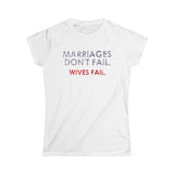 Marriages Don't Fail. Wives Fail. - Women's T-Shirt