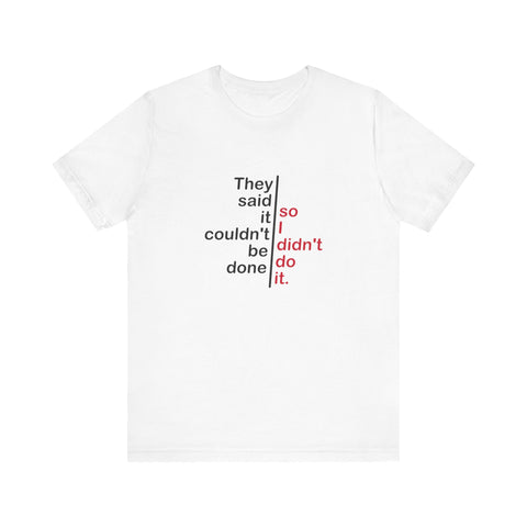 They Said It Couldn't Be Done - So I Didn't Do It. - Men's T-Shirt