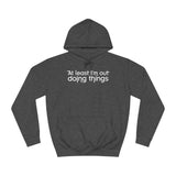 At Least I'm Out Doing Things - Hoodie