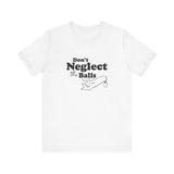 Don't Neglect The Balls - Men's T-Shirt