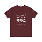 I'm Part Of The 99% That Fucked Your Mom - Men's T-Shirt