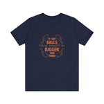 If I Had Balls They Would Be Bigger Than Yours - Men's T-Shirt