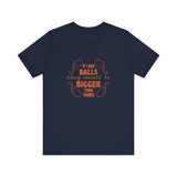 If I Had Balls They Would Be Bigger Than Yours - Men's T-Shirt