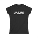 I Like My Women Like I Like My Coffee - Ground Up And In The Freezer - Women’s T-Shirt