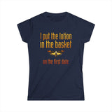 I Put The Lotion In The Basket On The First Date - Women's T-Shirt