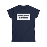 You Know Because Of Coronavirus - Women's T-Shirt