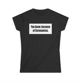 You Know Because Of Coronavirus - Women's T-Shirt
