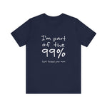 I'm Part Of The 99% That Fucked Your Mom - Men's T-Shirt