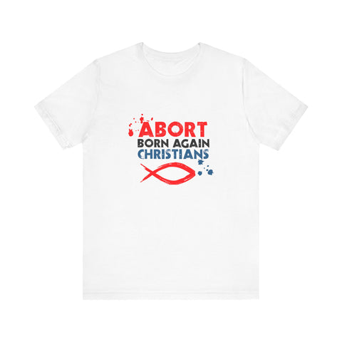 Abort Born Again Christians - Men's T-Shirt