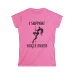 I Support Single Moms - Women’s T-Shirt
