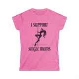 I Support Single Moms - Women’s T-Shirt