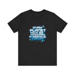 On My Planet You'd Be Considered An Asshole. (My Planet Is Earth) - Men's T-Shirt