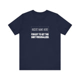 [Insert Name Here] Forgot To Get This Shirt Personalized - Men's T-Shirt