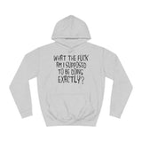 What The Fuck Am I Supposed To Be Doing Exactly? - Hoodie