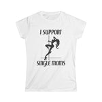 I Support Single Moms - Women’s T-Shirt