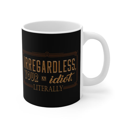 Irregardless Your A Idiot. Literally. - Mug