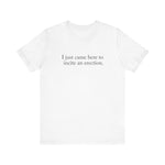 I Just Came Here To Incite An Erection - Men's T-Shirt